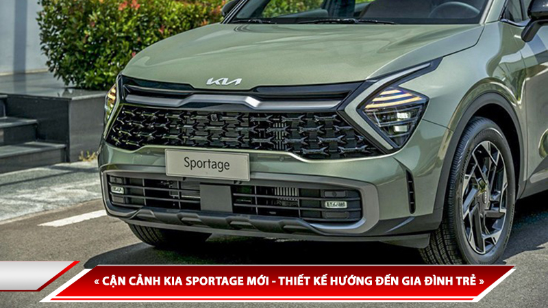 CẬN CẢNH KIA SPORTAGE MỚI - THIẾT KẾ HƯỚNG ĐẾN GIA ĐÌNH TRẺ